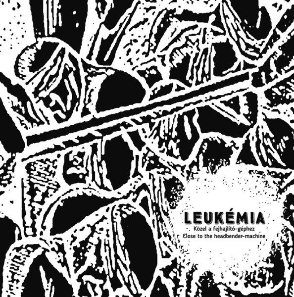 Leukémia - Közel A Fejhajlító-Géphez - LP